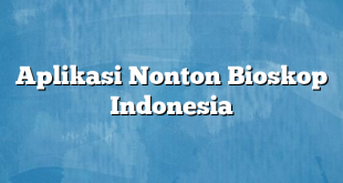 Aplikasi Nonton Bioskop Indonesia