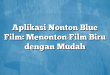Aplikasi Nonton Blue Film: Menonton Film Biru dengan Mudah