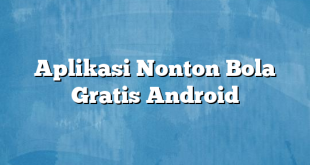 Aplikasi Nonton Bola Gratis Android