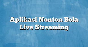 Aplikasi Nonton Bola Live Streaming