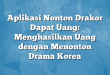 Aplikasi Nonton Drakor Dapat Uang: Menghasilkan Uang dengan Menonton Drama Korea