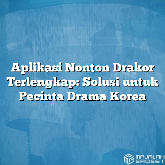 Aplikasi Nonton Drakor Terlengkap Solusi Untuk Pecinta Drama Korea Majalah Gadget 4818