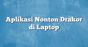 Aplikasi Nonton Drakor di Laptop