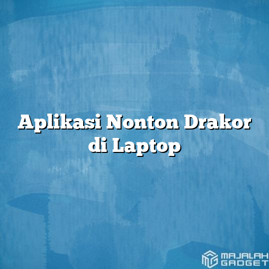 Aplikasi Nonton Drakor Di Laptop Majalah Gadget 0652