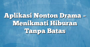 Aplikasi Nonton Drama – Menikmati Hiburan Tanpa Batas