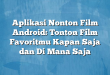 Aplikasi Nonton Film Android: Tonton Film Favoritmu Kapan Saja dan Di Mana Saja