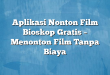 Aplikasi Nonton Film Bioskop Gratis – Menonton Film Tanpa Biaya