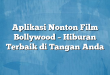 Aplikasi Nonton Film Bollywood – Hiburan Terbaik di Tangan Anda
