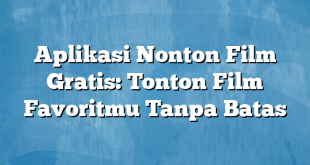 Aplikasi Nonton Film Gratis: Tonton Film Favoritmu Tanpa Batas