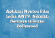Aplikasi Nonton Film India ANTV: Nikmati Serunya Hiburan Bollywood