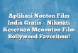 Aplikasi Nonton Film India Gratis – Nikmati Keseruan Menonton Film Bollywood Favoritmu!