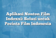 Aplikasi Nonton Film Indoxxi: Solusi untuk Pecinta Film Indonesia