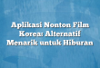 Aplikasi Nonton Film Korea: Alternatif Menarik untuk Hiburan