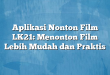 Aplikasi Nonton Film LK21: Menonton Film Lebih Mudah dan Praktis