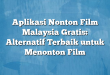 Aplikasi Nonton Film Malaysia Gratis: Alternatif Terbaik untuk Menonton Film