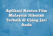 Aplikasi Nonton Film Malaysia: Hiburan Terbaik di Ujung Jari Anda