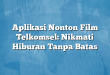 Aplikasi Nonton Film Telkomsel: Nikmati Hiburan Tanpa Batas