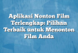 Aplikasi Nonton Film Terlengkap: Pilihan Terbaik untuk Menonton Film Anda