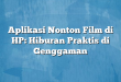 Aplikasi Nonton Film di HP: Hiburan Praktis di Genggaman
