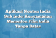 Aplikasi Nonton India Sub Indo: Kenyamanan Menonton Film India Tanpa Batas
