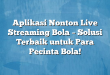 Aplikasi Nonton Live Streaming Bola – Solusi Terbaik untuk Para Pecinta Bola!