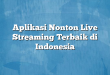 Aplikasi Nonton Live Streaming Terbaik di Indonesia