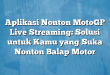 Aplikasi Nonton MotoGP Live Streaming: Solusi untuk Kamu yang Suka Nonton Balap Motor