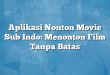 Aplikasi Nonton Movie Sub Indo: Menonton Film Tanpa Batas