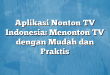 Aplikasi Nonton TV Indonesia: Menonton TV dengan Mudah dan Praktis