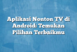Aplikasi Nonton TV di Android: Temukan Pilihan Terbaikmu