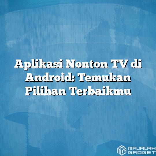 Aplikasi Nonton Tv Di Android Temukan Pilihan Terbaikmu Majalah Gadget 