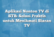 Aplikasi Nonton TV di STB: Solusi Praktis untuk Menikmati Siaran TV