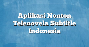 Aplikasi Nonton Telenovela Subtitle Indonesia