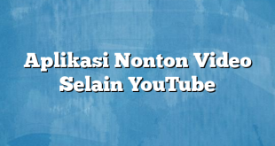 Aplikasi Nonton Video Selain YouTube