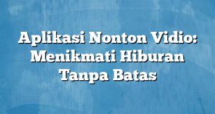 Aplikasi Nonton Vidio: Menikmati Hiburan Tanpa Batas