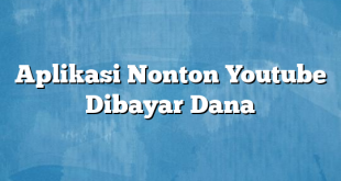 Aplikasi Nonton Youtube Dibayar Dana