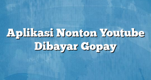 Aplikasi Nonton Youtube Dibayar Gopay