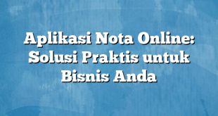 Aplikasi Nota Online: Solusi Praktis untuk Bisnis Anda