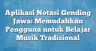 Aplikasi Notasi Gending Jawa: Memudahkan Pengguna untuk Belajar Musik Tradisional