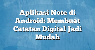 Aplikasi Note di Android: Membuat Catatan Digital Jadi Mudah