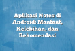 Aplikasi Notes di Android: Manfaat, Kelebihan, dan Rekomendasi