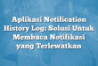 Aplikasi Notification History Log: Solusi Untuk Membaca Notifikasi yang Terlewatkan
