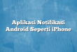 Aplikasi Notifikasi Android Seperti iPhone