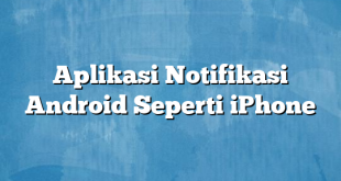 Aplikasi Notifikasi Android Seperti iPhone