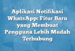 Aplikasi Notifikasi WhatsApp: Fitur Baru yang Membuat Pengguna Lebih Mudah Terhubung