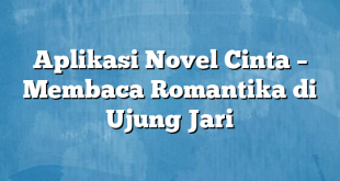 Aplikasi Novel Cinta – Membaca Romantika di Ujung Jari