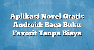 Aplikasi Novel Gratis Android: Baca Buku Favorit Tanpa Biaya