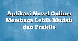 Aplikasi Novel Online: Membaca Lebih Mudah dan Praktis