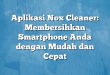 Aplikasi Nox Cleaner: Membersihkan Smartphone Anda dengan Mudah dan Cepat