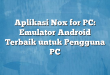 Aplikasi Nox for PC: Emulator Android Terbaik untuk Pengguna PC